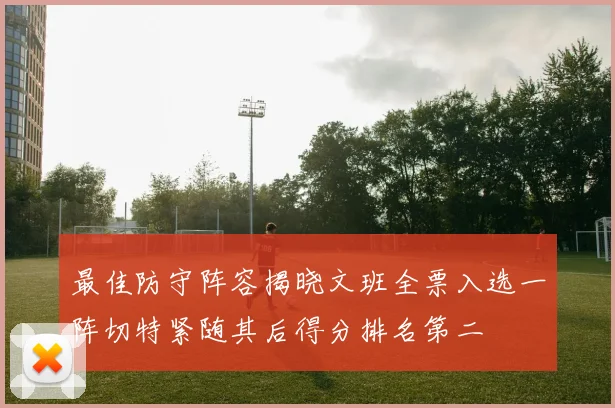 最佳防守阵容揭晓文班全票入选一阵切特紧随其后得分排名第二